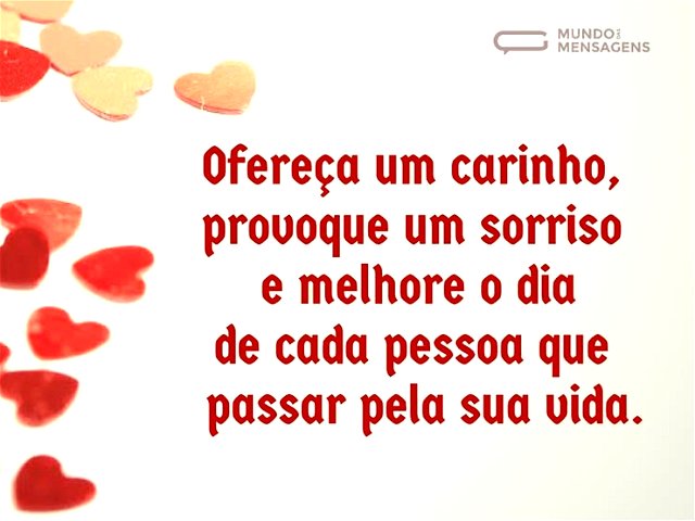Ofereça um carinho, provoque um sorriso e melhore o dia de cada pessoa que passar pela sua vida. imagem